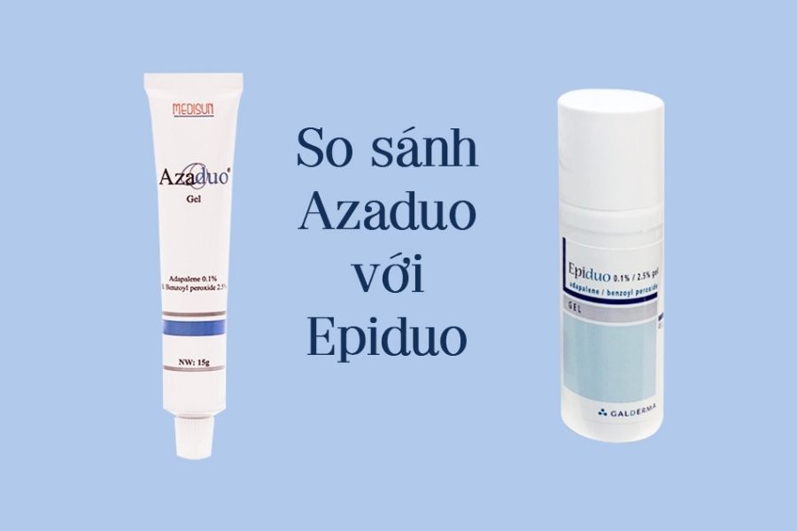So sánh Azaduo Gel và Epiduo Gel
